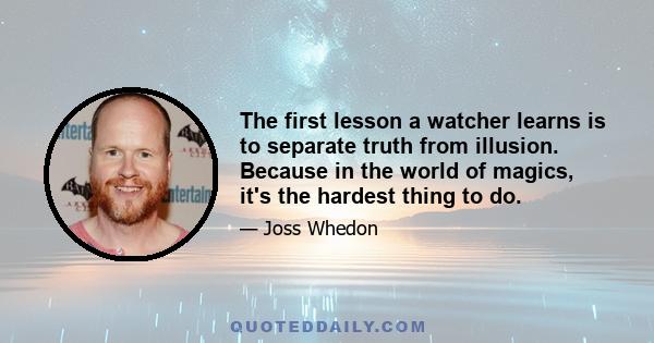 The first lesson a watcher learns is to separate truth from illusion. Because in the world of magics, it's the hardest thing to do.