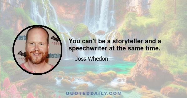 You can't be a storyteller and a speechwriter at the same time.