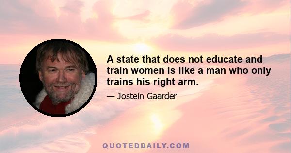 A state that does not educate and train women is like a man who only trains his right arm.