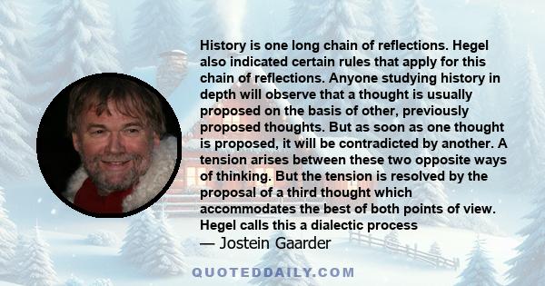 History is one long chain of reflections. Hegel also indicated certain rules that apply for this chain of reflections. Anyone studying history in depth will observe that a thought is usually proposed on the basis of