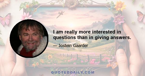 I am really more interested in questions than in giving answers.