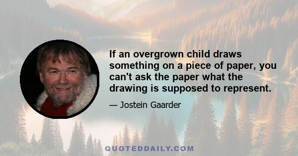 If an overgrown child draws something on a piece of paper, you can't ask the paper what the drawing is supposed to represent.