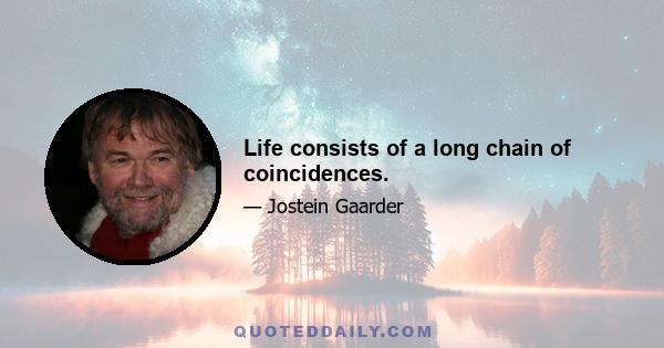 Life consists of a long chain of coincidences.