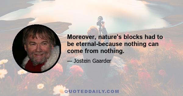 Moreover, nature's blocks had to be eternal-because nothing can come from nothing.