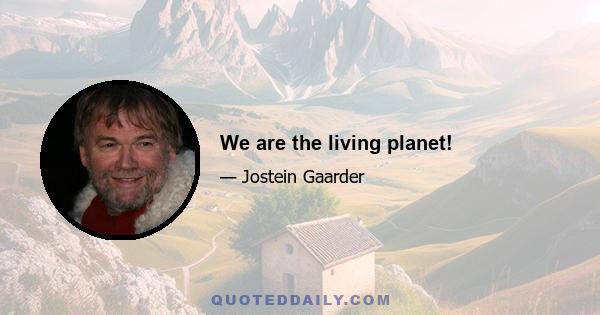 We are the living planet!