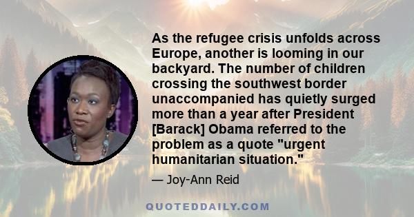 As the refugee crisis unfolds across Europe, another is looming in our backyard. The number of children crossing the southwest border unaccompanied has quietly surged more than a year after President [Barack] Obama