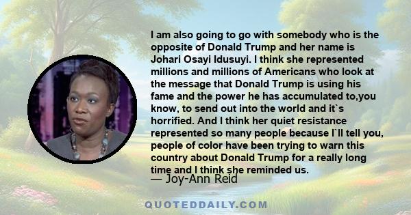 I am also going to go with somebody who is the opposite of Donald Trump and her name is Johari Osayi Idusuyi. I think she represented millions and millions of Americans who look at the message that Donald Trump is using 