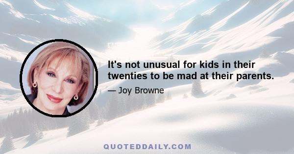 It's not unusual for kids in their twenties to be mad at their parents.