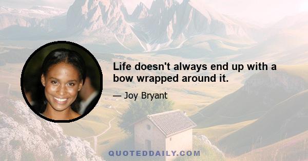 Life doesn't always end up with a bow wrapped around it.