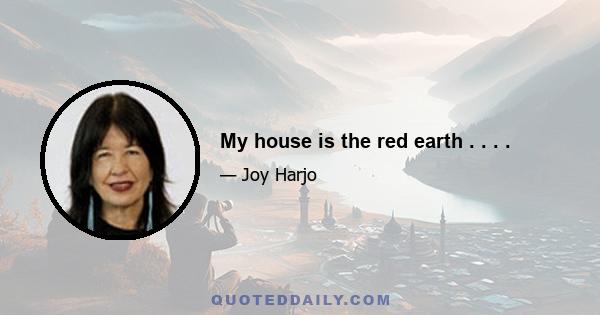 My house is the red earth . . . .