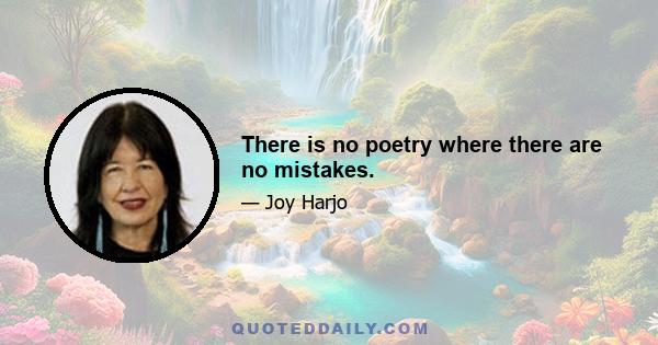 There is no poetry where there are no mistakes.