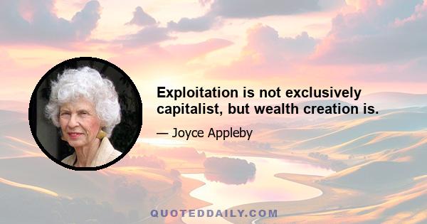 Exploitation is not exclusively capitalist, but wealth creation is.