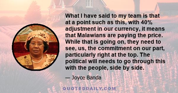 What I have said to my team is that at a point such as this, with 40% adjustment in our currency, it means that Malawians are paying the price. While that is going on, they need to see, us, the commitment on our part,