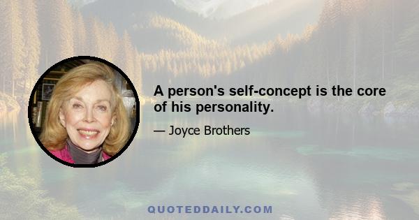 A person's self-concept is the core of his personality.