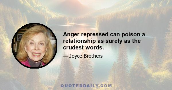 Anger repressed can poison a relationship as surely as the crudest words.