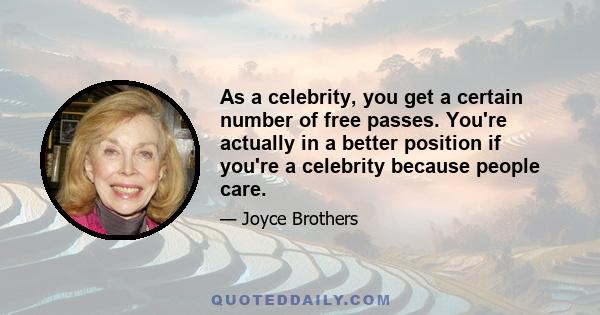 As a celebrity, you get a certain number of free passes. You're actually in a better position if you're a celebrity because people care.