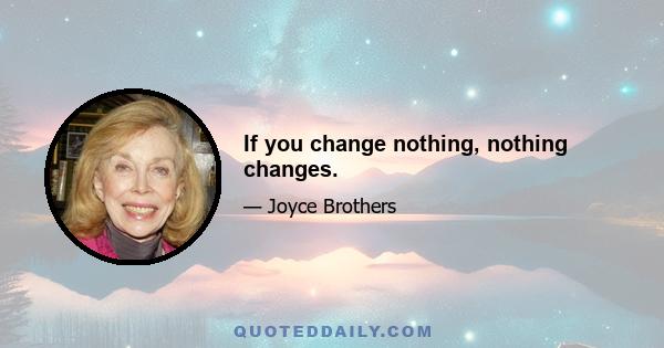 If you change nothing, nothing changes.