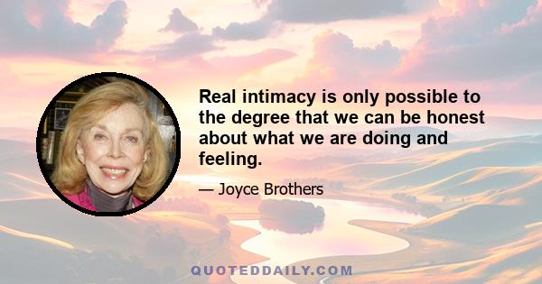 Real intimacy is only possible to the degree that we can be honest about what we are doing and feeling.