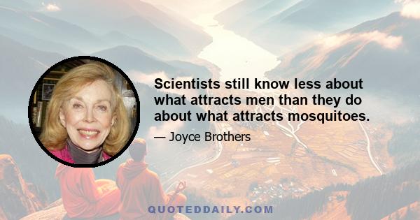 Scientists still know less about what attracts men than they do about what attracts mosquitoes.