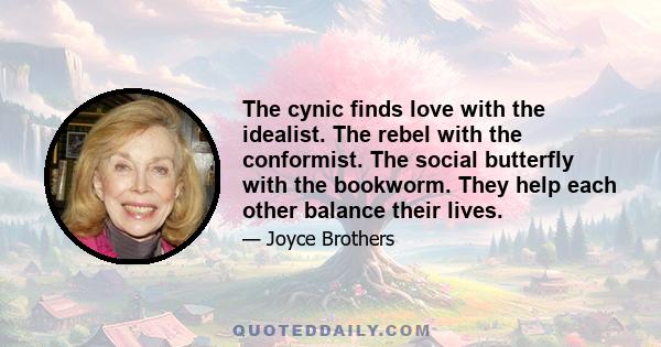 The cynic finds love with the idealist. The rebel with the conformist. The social butterfly with the bookworm. They help each other balance their lives.