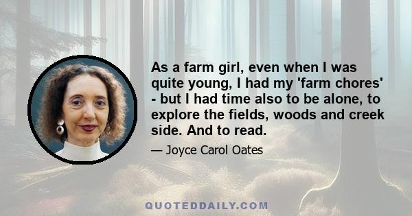 As a farm girl, even when I was quite young, I had my 'farm chores' - but I had time also to be alone, to explore the fields, woods and creek side. And to read.