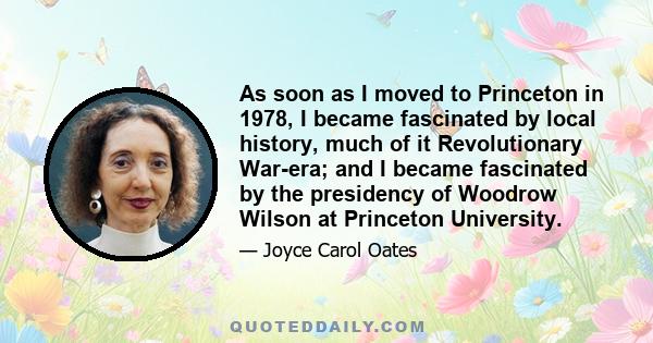 As soon as I moved to Princeton in 1978, I became fascinated by local history, much of it Revolutionary War-era; and I became fascinated by the presidency of Woodrow Wilson at Princeton University.