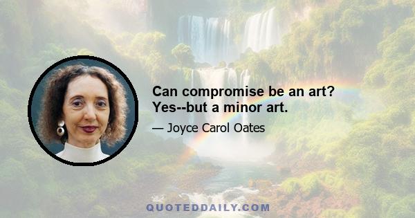 Can compromise be an art? Yes--but a minor art.