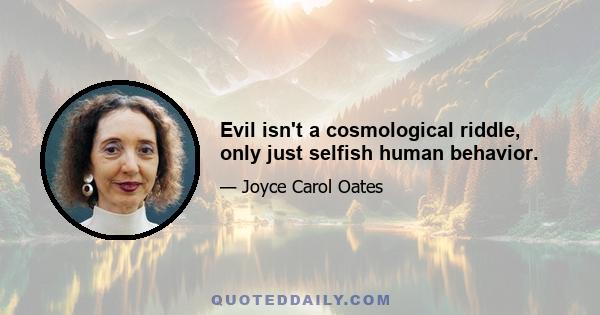 Evil isn't a cosmological riddle, only just selfish human behavior.