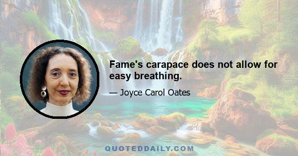 Fame's carapace does not allow for easy breathing.