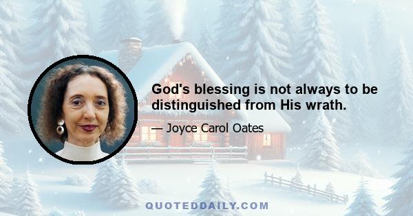 God's blessing is not always to be distinguished from His wrath.