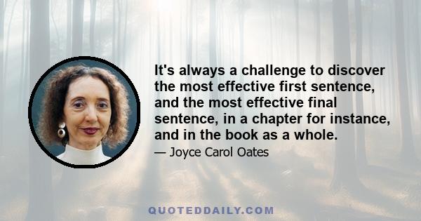 It's always a challenge to discover the most effective first sentence, and the most effective final sentence, in a chapter for instance, and in the book as a whole.