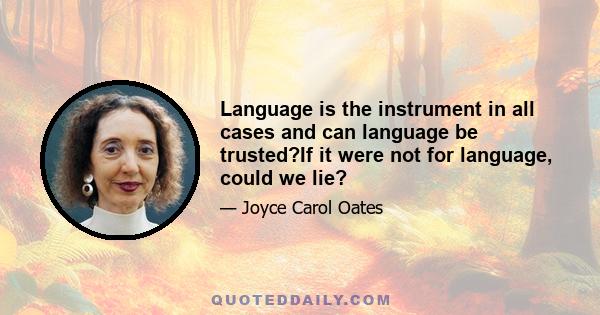 Language is the instrument in all cases and can language be trusted?If it were not for language, could we lie?