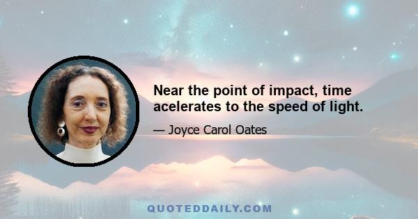 Near the point of impact, time acelerates to the speed of light.