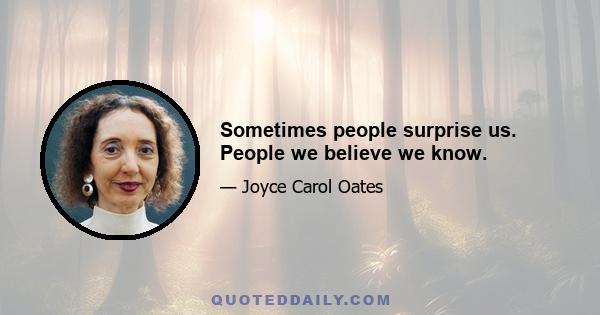 Sometimes people surprise us. People we believe we know.