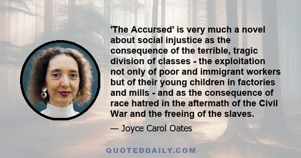 'The Accursed' is very much a novel about social injustice as the consequence of the terrible, tragic division of classes - the exploitation not only of poor and immigrant workers but of their young children in