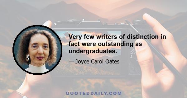 Very few writers of distinction in fact were outstanding as undergraduates.