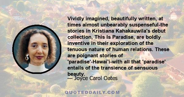 Vividly imagined, beautifully written, at times almost unbearably suspenseful-the stories in Kristiana Kahakauwila's debut collection, This Is Paradise, are boldly inventive in their exploration of the tenuous nature of 