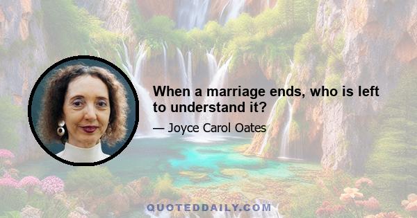 When a marriage ends, who is left to understand it?