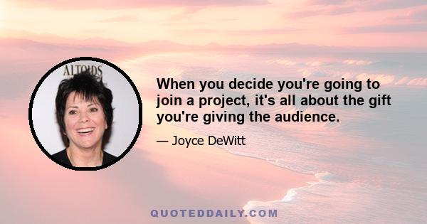 When you decide you're going to join a project, it's all about the gift you're giving the audience.