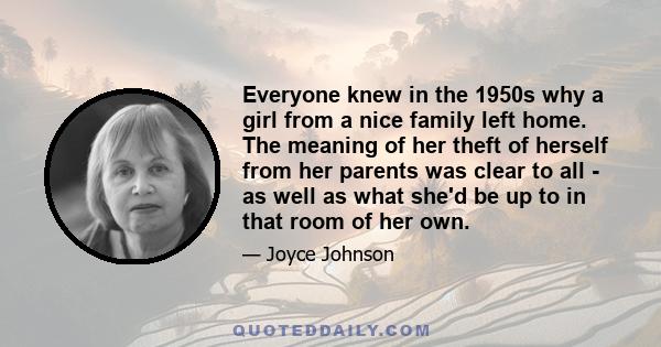 Everyone knew in the 1950s why a girl from a nice family left home. The meaning of her theft of herself from her parents was clear to all - as well as what she'd be up to in that room of her own.