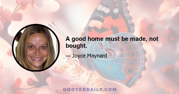 A good home must be made, not bought.