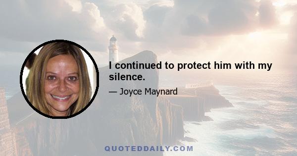 I continued to protect him with my silence.