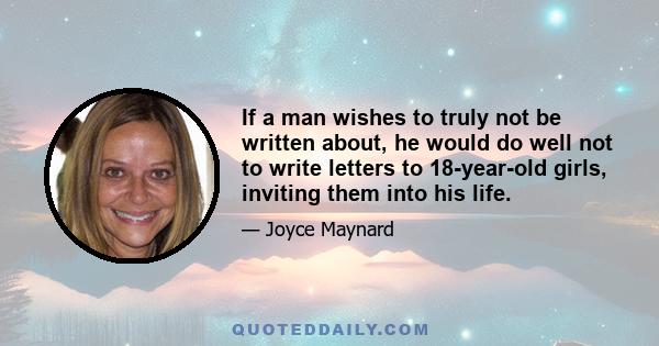 If a man wishes to truly not be written about, he would do well not to write letters to 18-year-old girls, inviting them into his life.