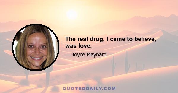 The real drug, I came to believe, was love.