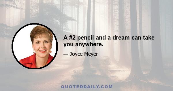 A #2 pencil and a dream can take you anywhere.