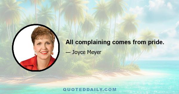 All complaining comes from pride.