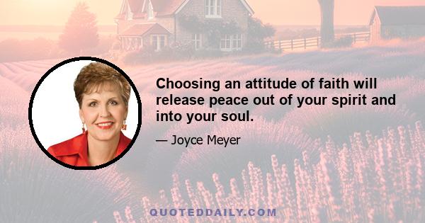 Choosing an attitude of faith will release peace out of your spirit and into your soul.