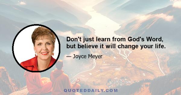 Don't just learn from God's Word, but believe it will change your life.