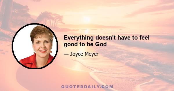 Everything doesn't have to feel good to be God