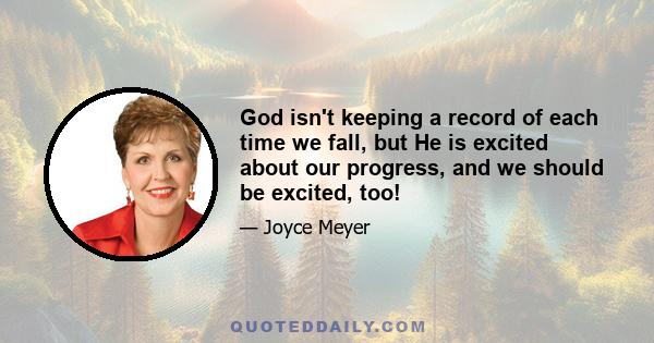 God isn't keeping a record of each time we fall, but He is excited about our progress, and we should be excited, too!